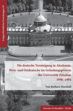 Die deutsche Vereinigung in Akademia: West- und Ostdeutsche im Gründungsprozess der Universität Potsdam 1990–1994. von Marshall,  Barbara