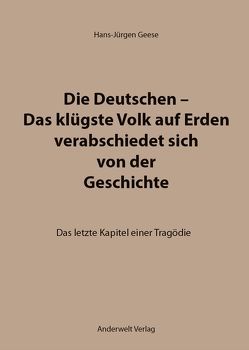 Die Deutschen – Das klügste Volk auf Erden verabschiedet sich von der Geschichte von Geese,  Hans-Jürgen