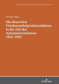 Die deutschen Friedensnobelpreiskandidaten in der Zeit des Nationalsozialismus 1934–1945 von Sirges,  Thomas