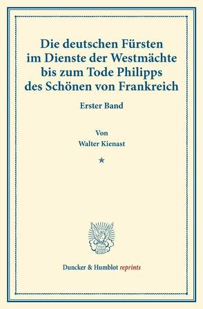 Die deutschen Fürsten im Dienste der Westmächte bis zum Tode Philipps des Schönen von Frankreich. von Kienast,  Walter