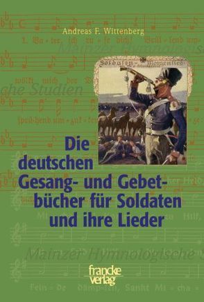 Die deutschen Gesang- und Gebetbuecher fuer Soldaten und ihre Lieder von Wittenberg,  Andreas F