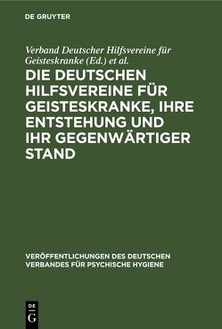 Die Deutschen Hilfsvereine für Geisteskranke, ihre Entstehung und ihr gegenwärtiger Stand von Ackermann,  C., Fischer,  M., Herting,  J., Roemer,  H, Verband Deutscher Hilfsvereine für Geisteskranke