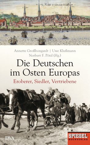 Die Deutschen im Osten Europas von Großbongardt,  Annette, Klußmann,  Uwe, Pötzl,  Norbert F.