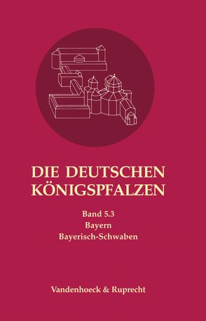 Die deutschen Königspfalzen. Band 5: Bayern von Ehlers,  Caspar, Flachenecker,  Helmut, Kießling,  Rolf, Krüger,  Thomas M, Päffgen,  Bernd, Paulus,  Christof, Schieffer,  Rudolf, Sponsel,  Wilfried, Wüst,  Wolfgang