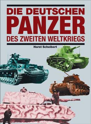 Die deutschen Panzer des Zweiten Weltkriegs von Scheibert,  Horst