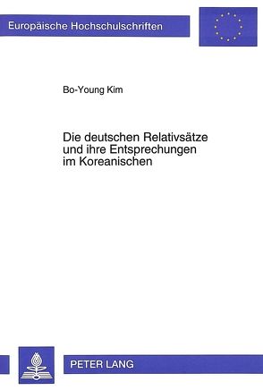 Die deutschen Relativsätze und ihre Entsprechungen im Koreanischen von Kim,  Bo-Young