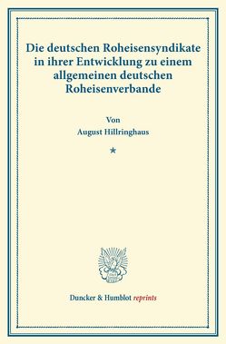 Die deutschen Roheisensyndikate in ihrer Entwicklung zu einem allgemeinen deutschen Roheisenverbande. von Hillringhaus,  August