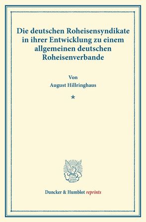 Die deutschen Roheisensyndikate in ihrer Entwicklung zu einem allgemeinen deutschen Roheisenverbande. von Hillringhaus,  August