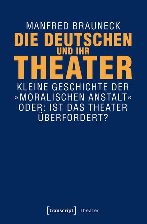 Die Deutschen und ihr Theater von Brauneck,  Manfred