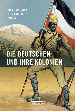 Die Deutschen und ihre Kolonien von Gründer,  Horst, Hiery,  Hermann