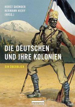 Die Deutschen und ihre Kolonien von Gründer,  Horst, Hiery,  Hermann
