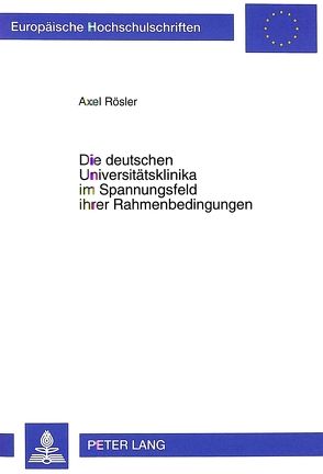 Die deutschen Universitätsklinika im Spannungsfeld ihrer Rahmenbedingungen von Rösler,  Axel