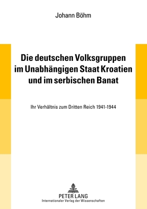 Die deutschen Volksgruppen im Unabhängigen Staat Kroatien und im serbischen Banat von Böhm,  Johann