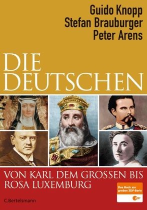 Die Deutschen von Karl dem Großen bis Rosa Luxemburg von Arens,  Peter, Brauburger,  Stefan, Knopp,  Guido