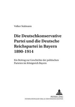 Die Deutschkonservative Partei und die Deutsche Reichspartei in Bayern 1890-1914 von Stalmann,  Volker