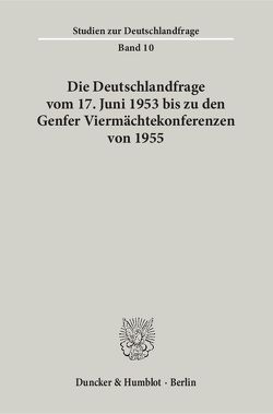 Die Deutschlandfrage vom 17. Juni 1953 bis zu den Genfer Viermächtekonferenzen von 1955.