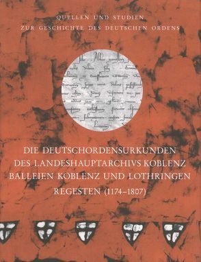 Die Deutschordensurkunden des Landeshauptarchivs Koblenz. Balleien Koblenz und Lothringen. Regesten (1174–1807) von Arnold,  Udo