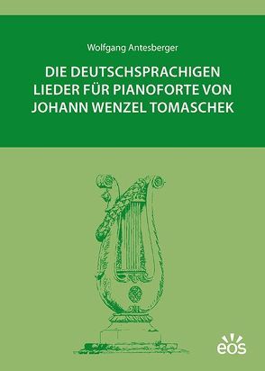 Die deutschsprachigen Lieder für Pianoforte von Johann Wenzel Tomaschek von Antesberger,  Wolfgang