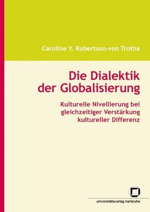 Die Dialektik der Globalisierung : kulturelle Nivellierung bei gleichzeitiger Verstärkung kultureller Differenz von Robertson-von Trotha,  Caroline Y