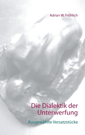 Die Dialektik der Unterwerfung von Fröhlich,  Adrian W.