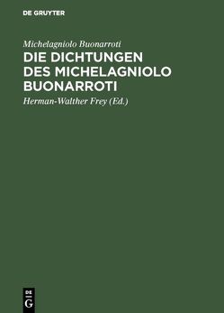 Die Dichtungen des Michelagniolo Buonarroti von Frey,  Herman-Walther, Friedrich,  Hugo, Michelagniolo Buonarroti