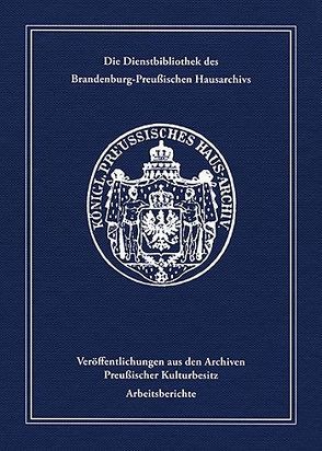 Die Dienstbibliothek des Brandenburg-Preußischen Hausarchivs von Henning,  Herzeleide