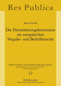 Die Dienstleistungskonzession im europäischen Vergabe- und Beihilfenrecht von Groth,  Axel