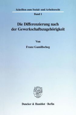 Die Differenzierung nach der Gewerkschaftszugehörigkeit. von Gamillscheg,  Franz
