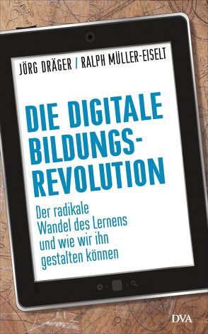 Die digitale Bildungsrevolution von Draeger,  Joerg, Müller-Eiselt,  Ralph