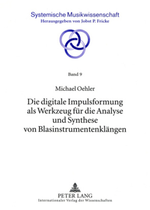 Die digitale Impulsformung als Werkzeug für die Analyse und Synthese von Blasinstrumentenklängen von Universität zu Köln