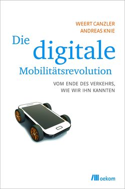 Die digitale Mobilitätsrevolution von Canzler,  Weert, Knie,  Andreas