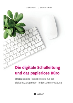 Die digitale Schulleitung und das papierlose Büro von Arntz,  Carsten, Kämper,  Stephan, Paffrath,  Annekatrin Rauen,  Friedel Schmitz,  Birgit