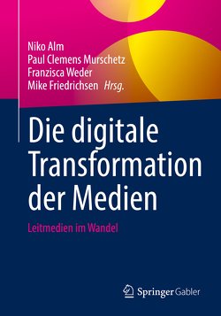 Die digitale Transformation der Medien von Alm,  Niko, Friedrichsen,  Mike, Murschetz,  Paul Clemens, Weder,  Franzisca