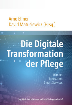 Die Digitale Transformation der Pflege von Elmer,  Arno, Matusiewicz ,  David