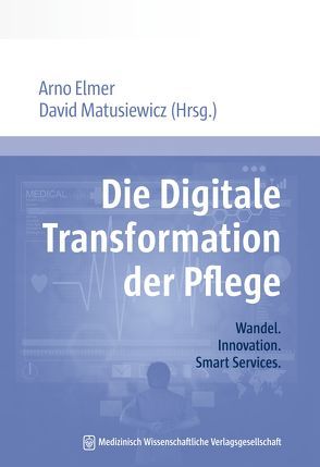 Die Digitale Transformation der Pflege von Elmer,  Arno, Matusiewicz ,  David
