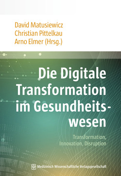 Die Digitale Transformation im Gesundheitswesen von Elmer,  Arno, Matusiewicz ,  David, Pittelkau,  Christian