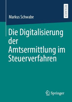 Die Digitalisierung der Amtsermittlung im Steuerverfahren von Schwabe,  Markus