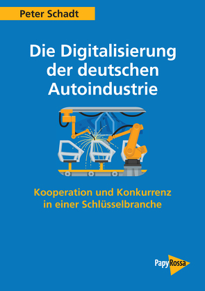 Die Digitalisierung der deutschen Autoindustrie von Schadt,  Peter