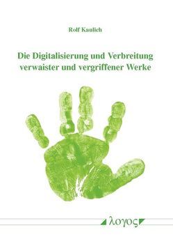 Die Digitalisierung und Verbreitung verwaister und vergriffener Werke von Kaulich,  Rolf