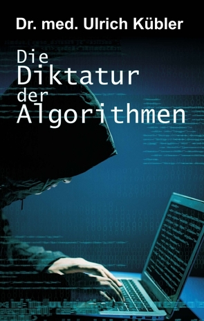 Die Diktatur der Algorithmen von Kübler,  Ulrich