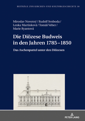 Die Diözese Budweis in den Jahren 1785–1850 von Martinková,  Lenka, Novotný,  Miroslav, Ryantová,  Marie, Svoboda,  Rudolf, Veber,  Tomás