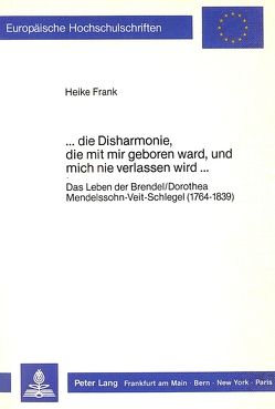 …die Disharmonie, die mit mir geboren ward, und mich nie verlassen wird… von Frank,  Heike