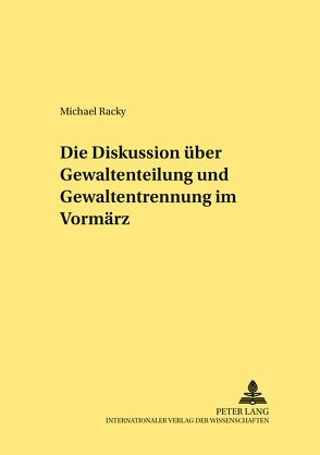 Die Diskussion über Gewaltenteilung und Gewaltentrennung im Vormärz von Racky,  Michael