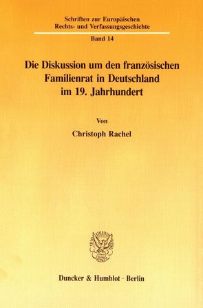 Die Diskussion um den französischen Familienrat in Deutschland im 19. Jahrhundert. von Rachel,  Christoph