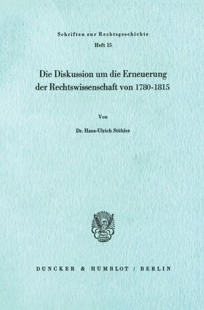 Die Diskussion um die Erneuerung der Rechtswissenschaft von 1780 – 1815. von Stühler,  Hans-Ulrich