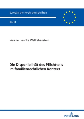 Die Disponibilität des Pflichtteils im familienrechtlichen Kontext von Wallrabenstein,  Verena Henrike