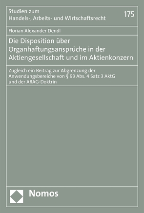 Die Disposition über Organhaftungsansprüche in der Aktiengesellschaft und im Aktienkonzern von Dendl,  Florian Alexander
