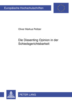 Die Dissenting Opinion in der Schiedsgerichtsbarkeit von Peltzer,  Oliver