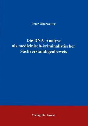 Die DNA-Analyse als medizinisch-kriminalistischer Sachverständigenbeweis von Oberwetter,  Peter