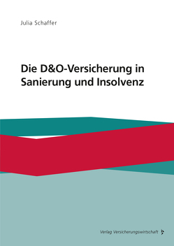 Die D&O-Versicherung in Sanierung und Insolvenz von Schaffer,  Julia